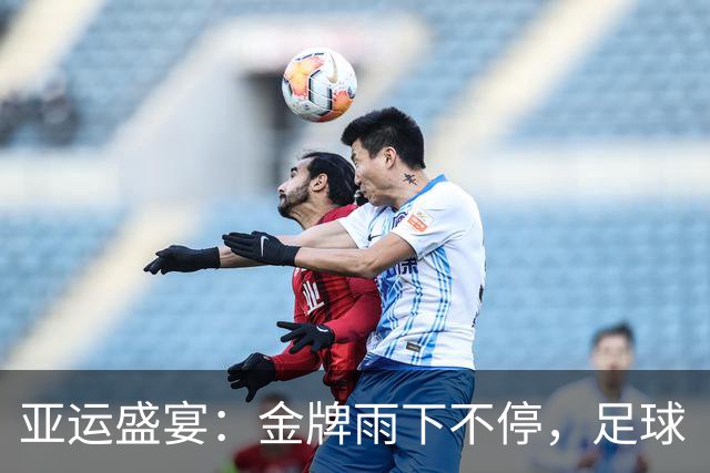 亚运盛宴：金牌雨下不停，足球“老祖宗”重返四强！